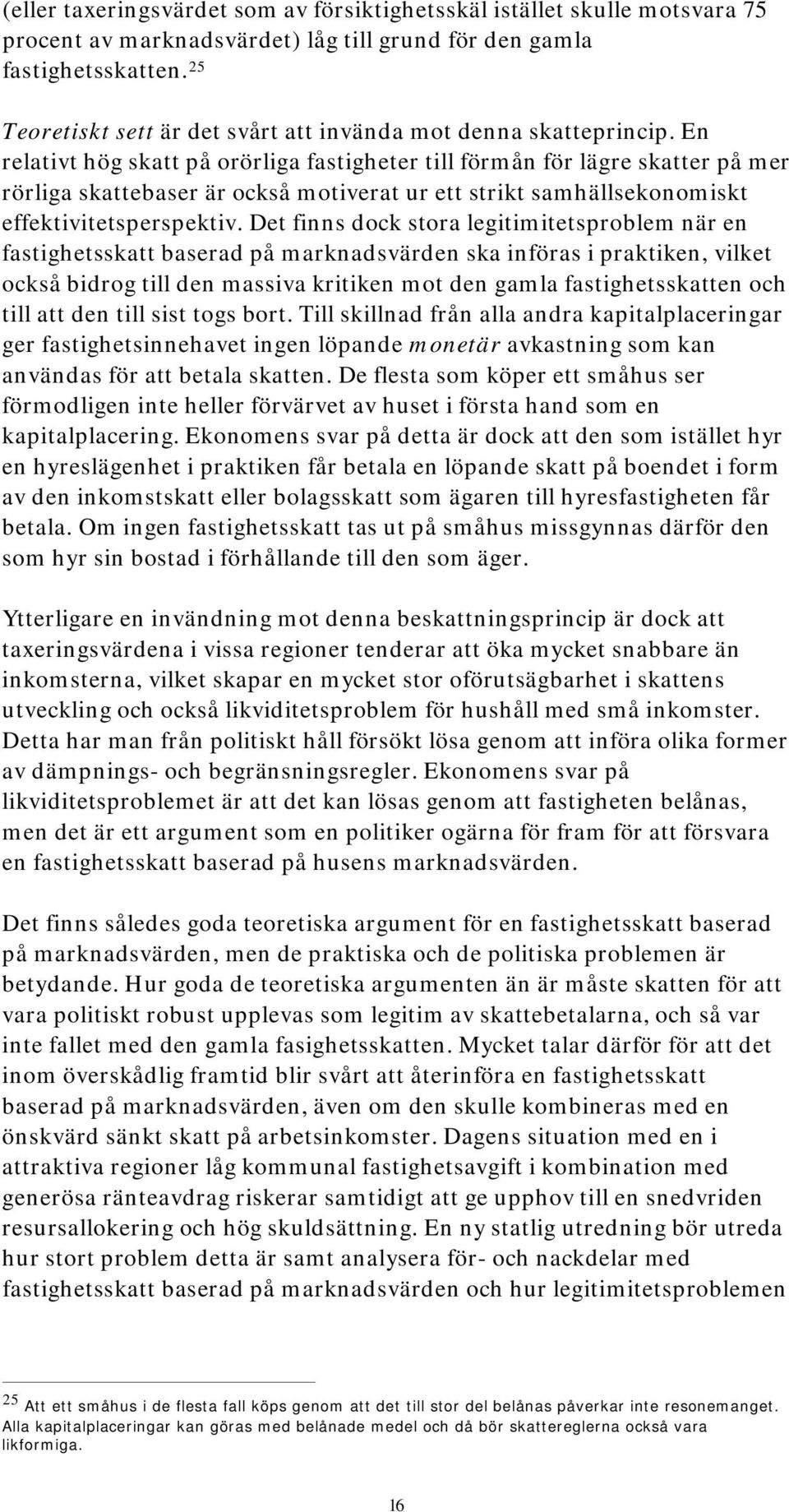 En relativt hög skatt på orörliga fastigheter till förmån för lägre skatter på mer rörliga skattebaser är också motiverat ur ett strikt samhällsekonomiskt effektivitetsperspektiv.