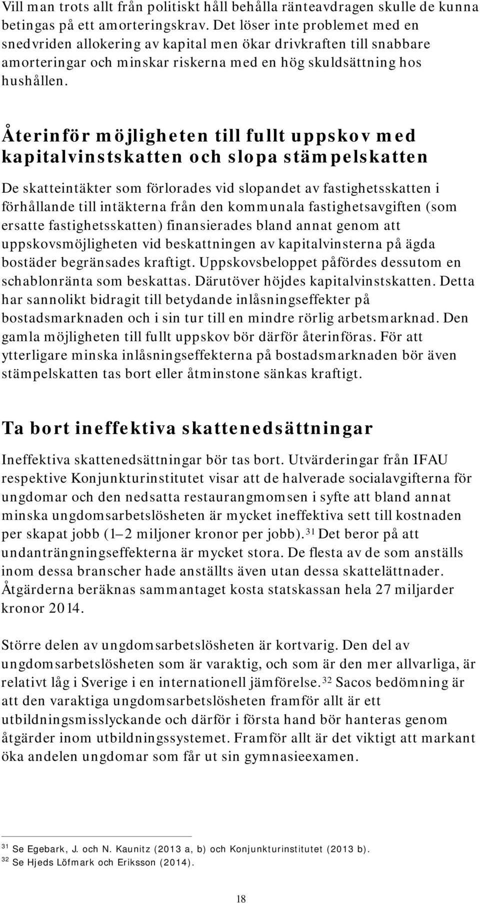 Återinför möjligheten till fullt uppskov med kapitalvinstskatten och slopa stämpelskatten De skatteintäkter som förlorades vid slopandet av fastighetsskatten i förhållande till intäkterna från den