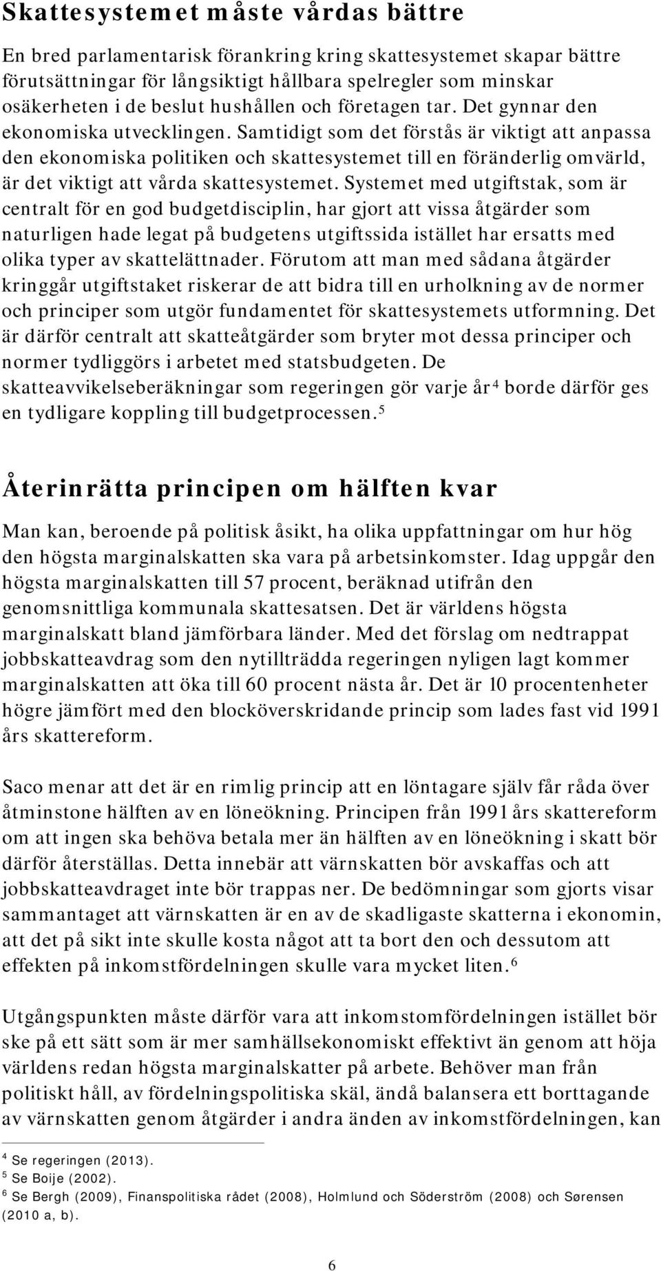 Samtidigt som det förstås är viktigt att anpassa den ekonomiska politiken och skattesystemet till en föränderlig omvärld, är det viktigt att vårda skattesystemet.