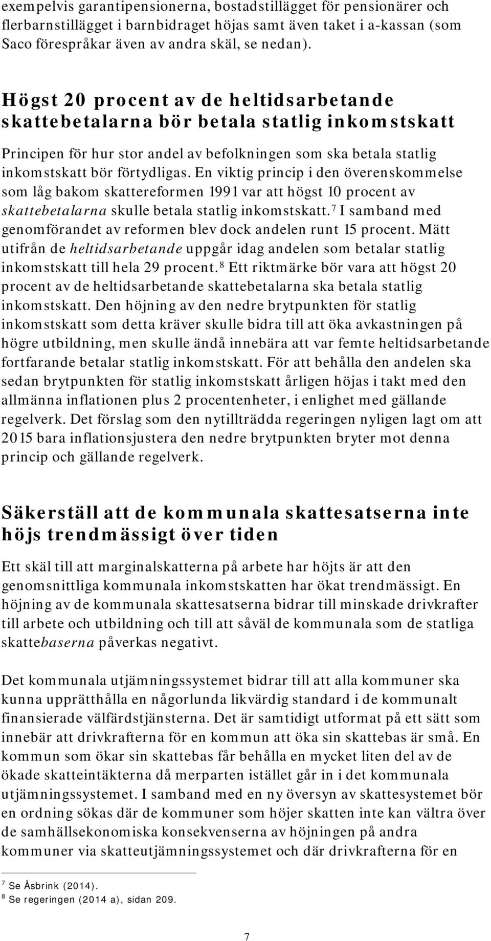 En viktig princip i den överenskommelse som låg bakom skattereformen 1991 var att högst 10 procent av skattebetalarna skulle betala statlig inkomstskatt.