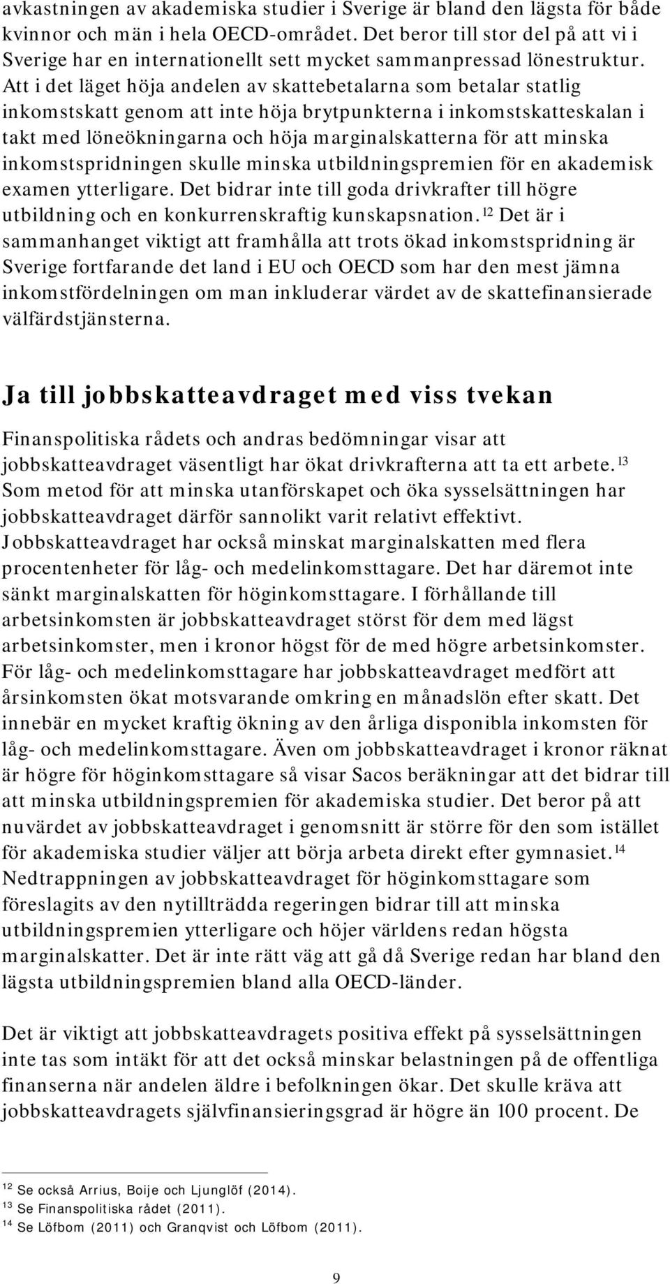 Att i det läget höja andelen av skattebetalarna som betalar statlig inkomstskatt genom att inte höja brytpunkterna i inkomstskatteskalan i takt med löneökningarna och höja marginalskatterna för att