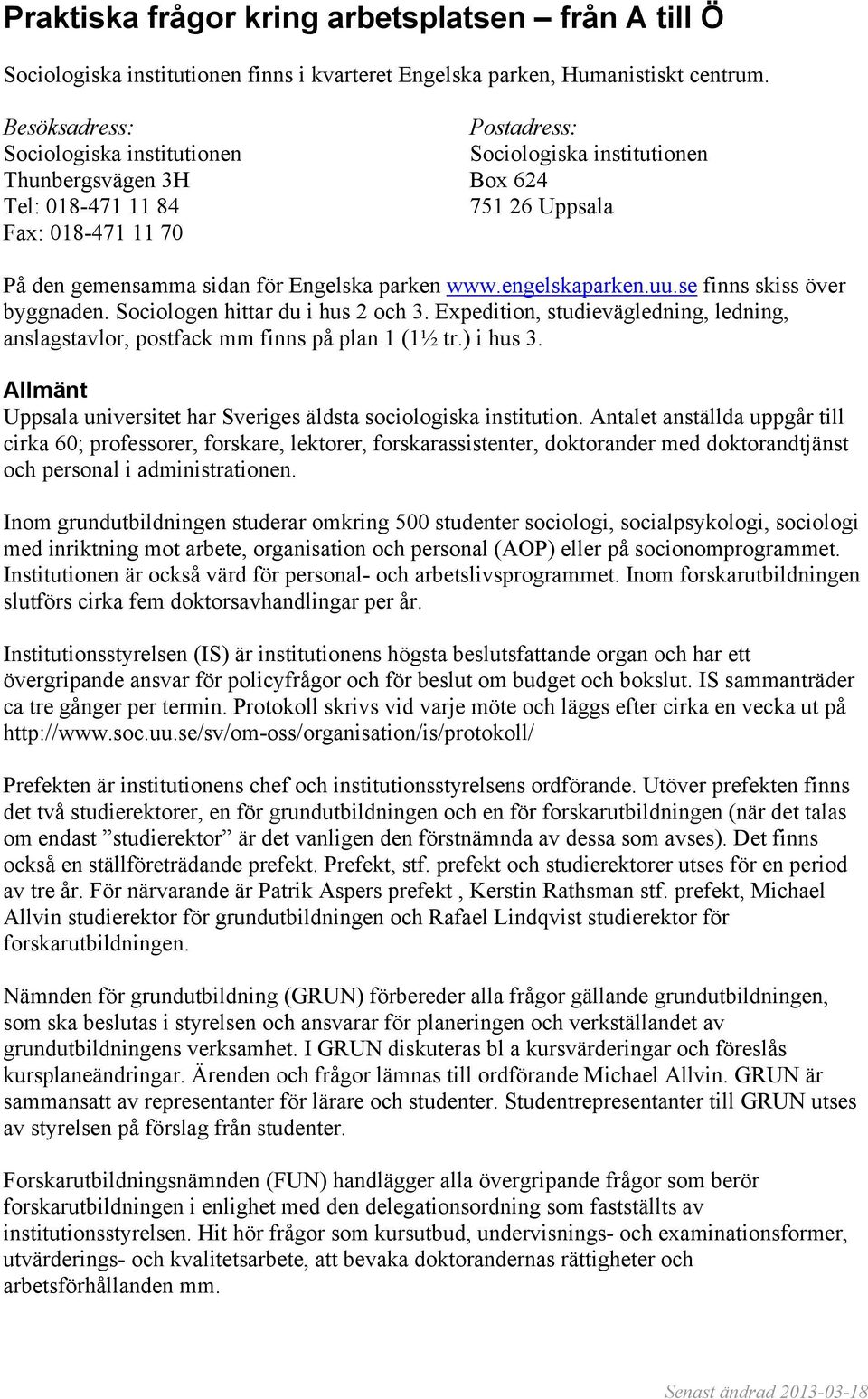 parken www.engelskaparken.uu.se finns skiss över byggnaden. Sociologen hittar du i hus 2 och 3. Expedition, studievägledning, ledning, anslagstavlor, postfack mm finns på plan 1 (1½ tr.) i hus 3.