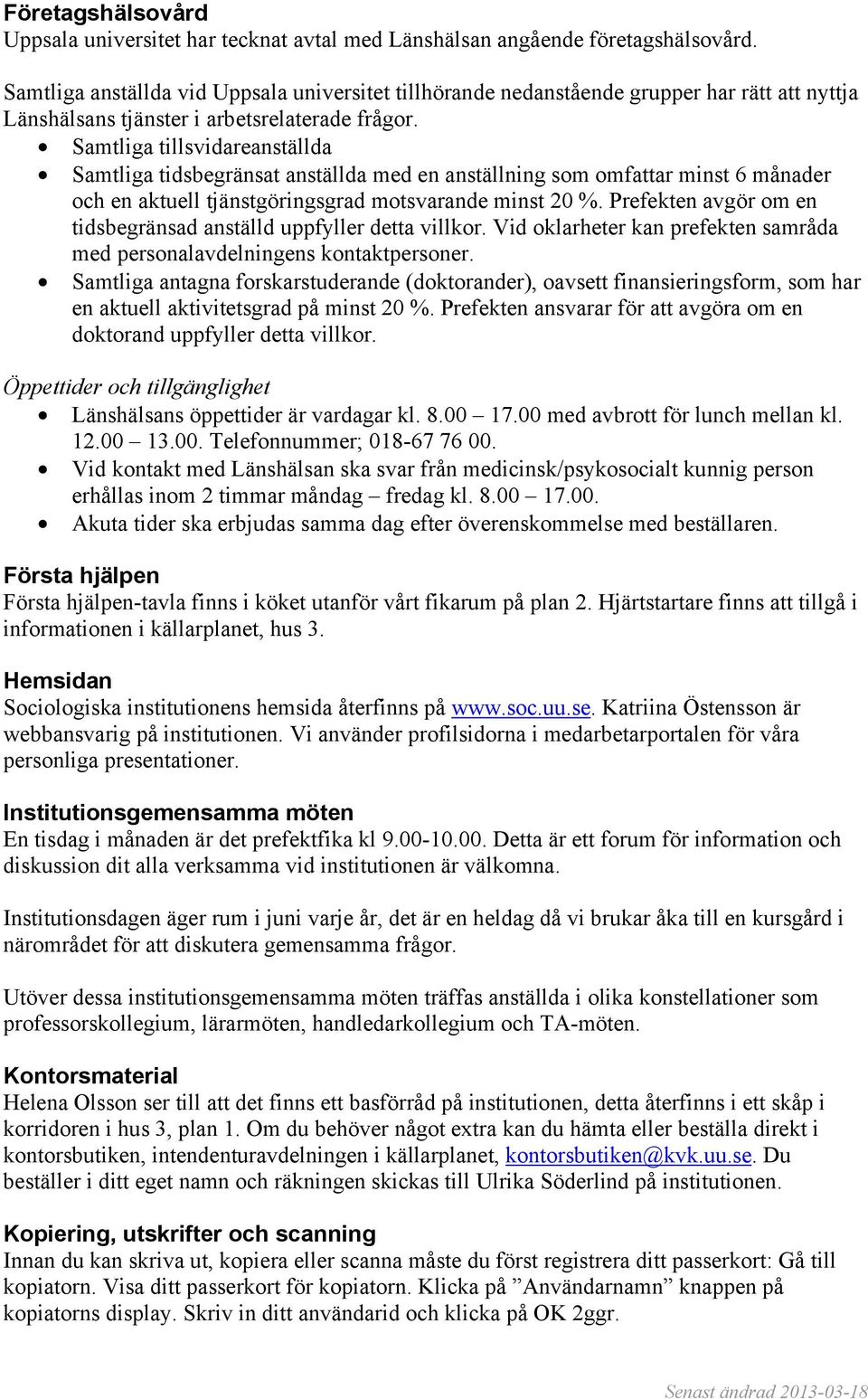 Samtliga tillsvidareanställda Samtliga tidsbegränsat anställda med en anställning som omfattar minst 6 månader och en aktuell tjänstgöringsgrad motsvarande minst 20 %.