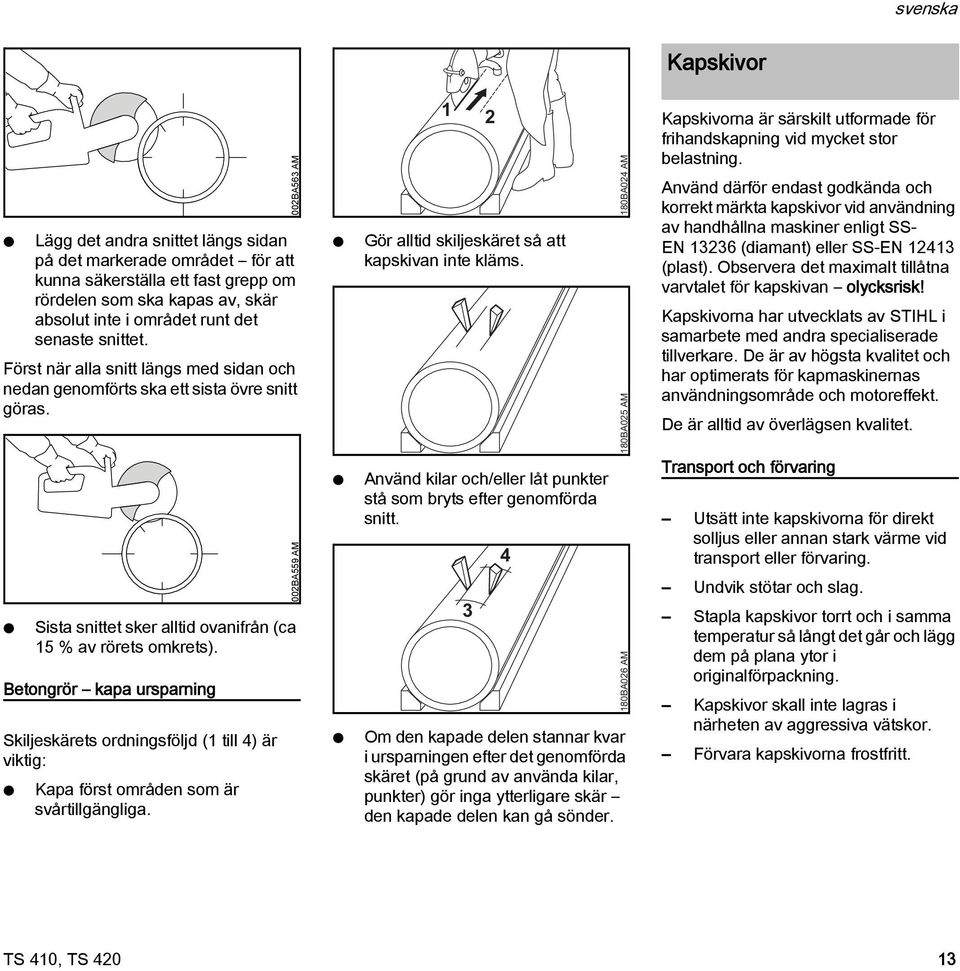 Betongrör kapa ursparning Skiljeskärets ordningsföljd ( till 4) är viktig: Kapa först områden som är svårtillgängliga. 00BA563 AM 00BA559 AM Gör alltid skiljeskäret så att kapskivan inte kläms.
