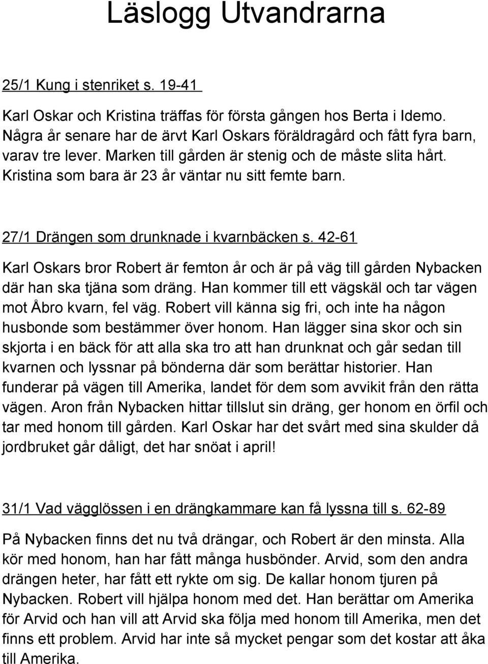 27/1 Drängen som drunknade i kvarnbäcken s. 42-61 Karl Oskars bror Robert är femton år och är på väg till gården Nybacken där han ska tjäna som dräng.