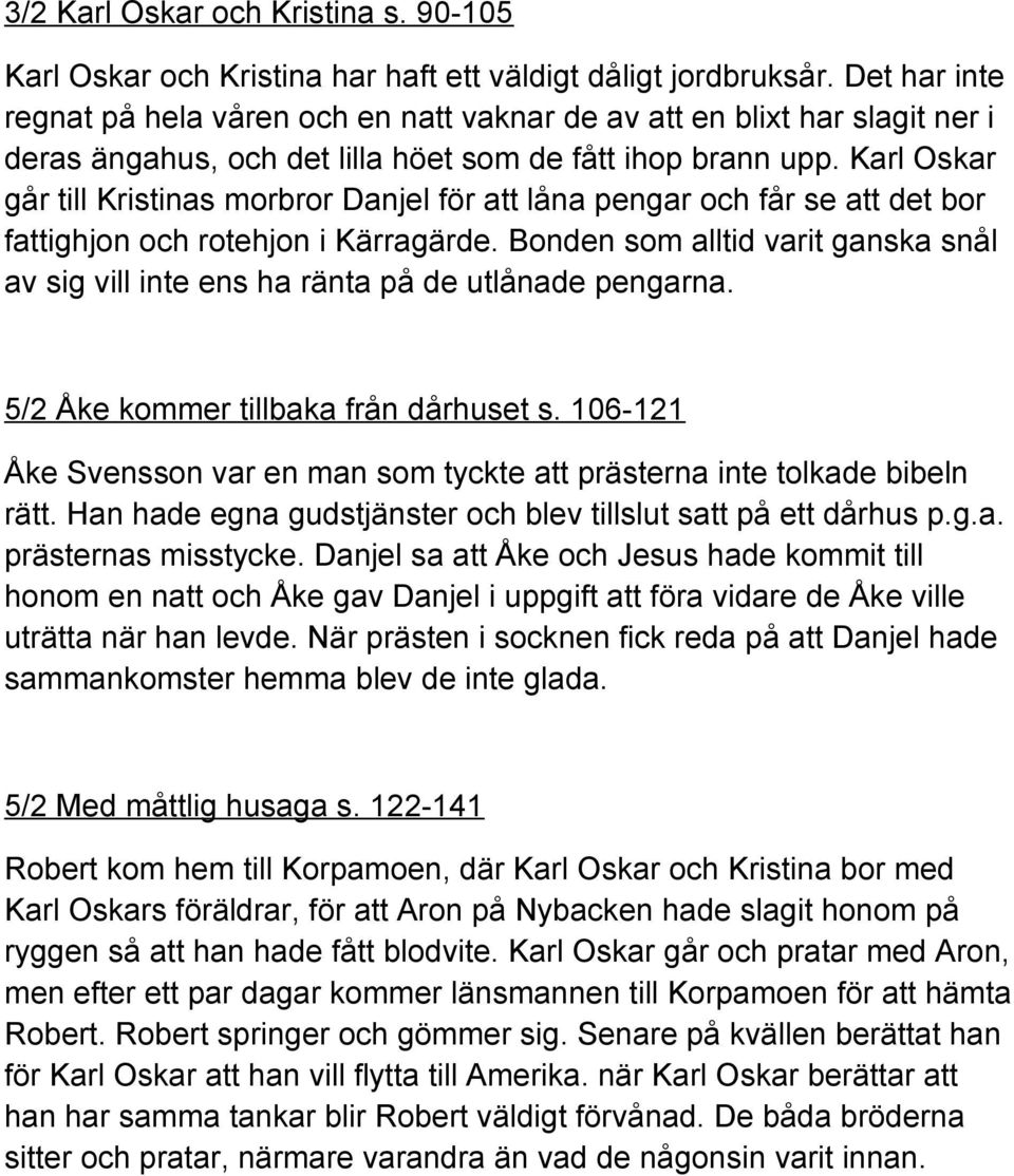 Karl Oskar går till Kristinas morbror Danjel för att låna pengar och får se att det bor fattighjon och rotehjon i Kärragärde.