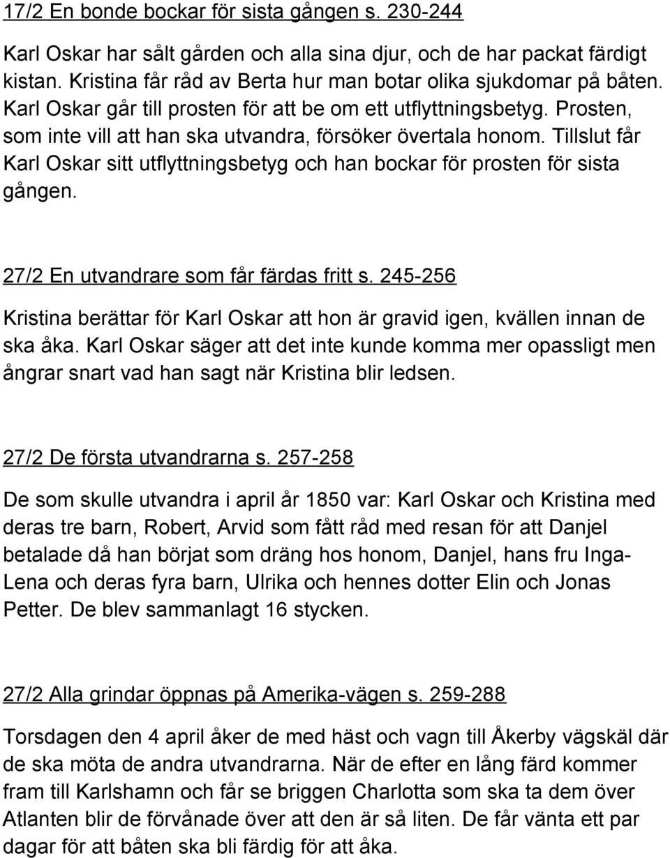 Tillslut får Karl Oskar sitt utflyttningsbetyg och han bockar för prosten för sista gången. 27/2 En utvandrare som får färdas fritt s.
