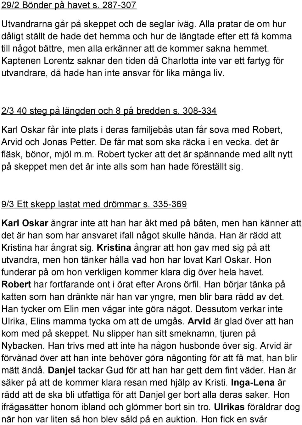Kaptenen Lorentz saknar den tiden då Charlotta inte var ett fartyg för utvandrare, då hade han inte ansvar för lika många liv. 2/3 40 steg på längden och 8 på bredden s.