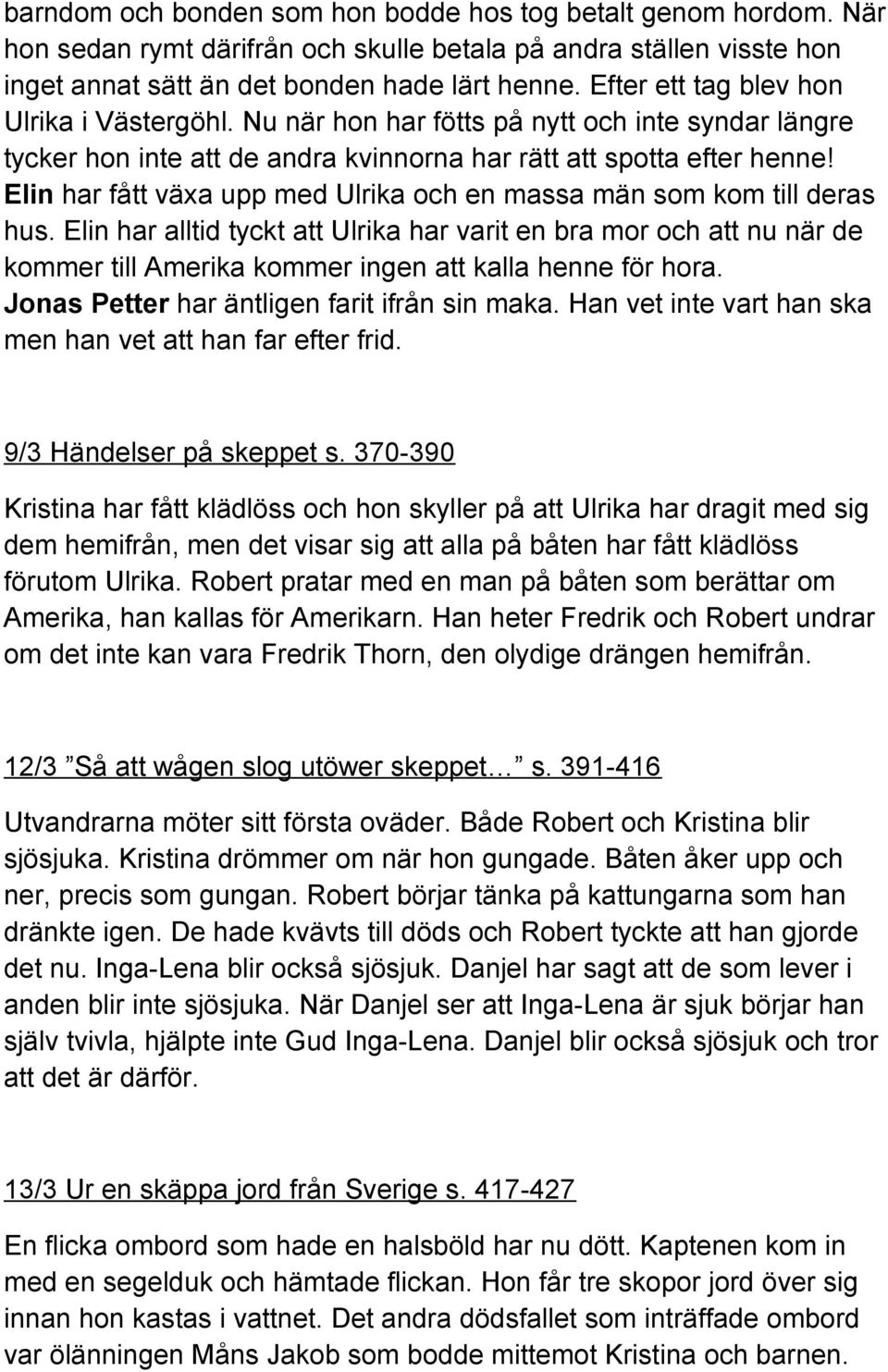 Elin har fått växa upp med Ulrika och en massa män som kom till deras hus.