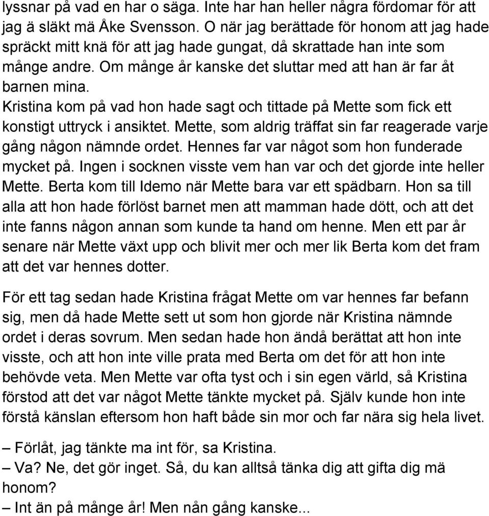 Kristina kom på vad hon hade sagt och tittade på Mette som fick ett konstigt uttryck i ansiktet. Mette, som aldrig träffat sin far reagerade varje gång någon nämnde ordet.