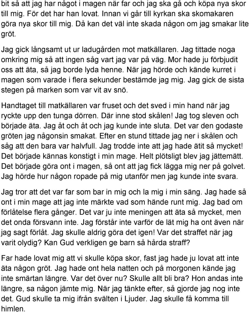 Mor hade ju förbjudit oss att äta, så jag borde lyda henne. När jag hörde och kände kurret i magen som varade i flera sekunder bestämde jag mig. Jag gick de sista stegen på marken som var vit av snö.