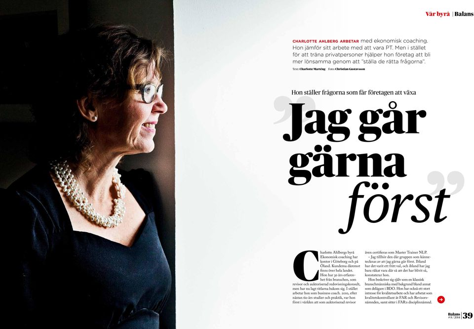 Text: Charlotte Marténg Foto: Christian Gustavsson Hon ställer frågorna som får företagen att växa Jag går gärna först Charlotte Ahlbergs byrå Ekonomisk coaching har kontor i Göteborg och på Öland.