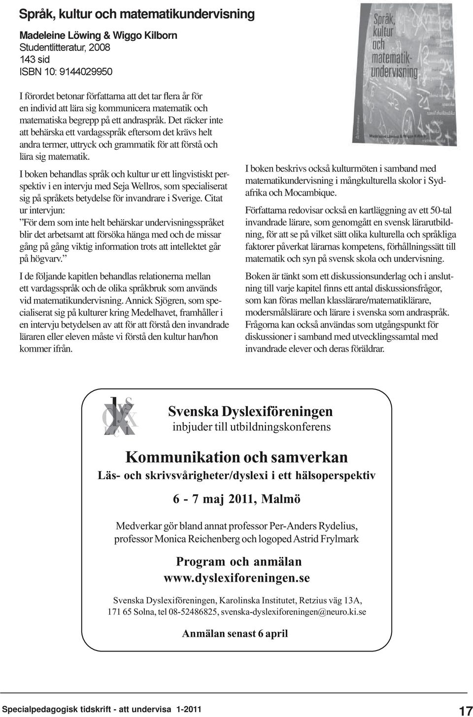 Det räcker inte att behärska ett vardagsspråk eftersom det krävs helt andra termer, uttryck och grammatik för att förstå och lära sig matematik.