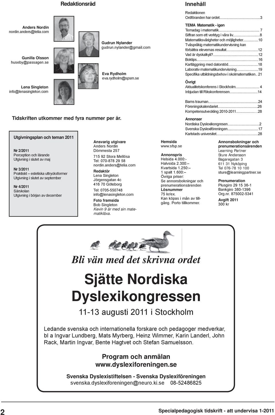 ..10 Tvåspråkig matematikundervisning kan förbättra elevernas resultat...12 Vad är dyskalkyli?...12 Boktips...16 Kartläggning med datorstöd...18 Laborativ matematikundervisning.