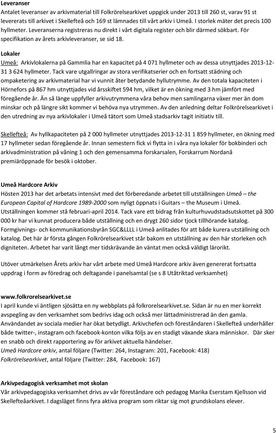 Lokaler Umeå: Arkivlokalerna på Gammlia har en kapacitet på 4 071 hyllmeter och av dessa utnyttjades 2013-12- 31 3 624 hyllmeter.