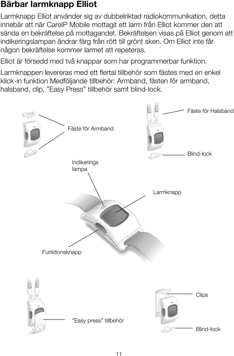 Elliot är försedd med två knappar som har programmerbar funktion.