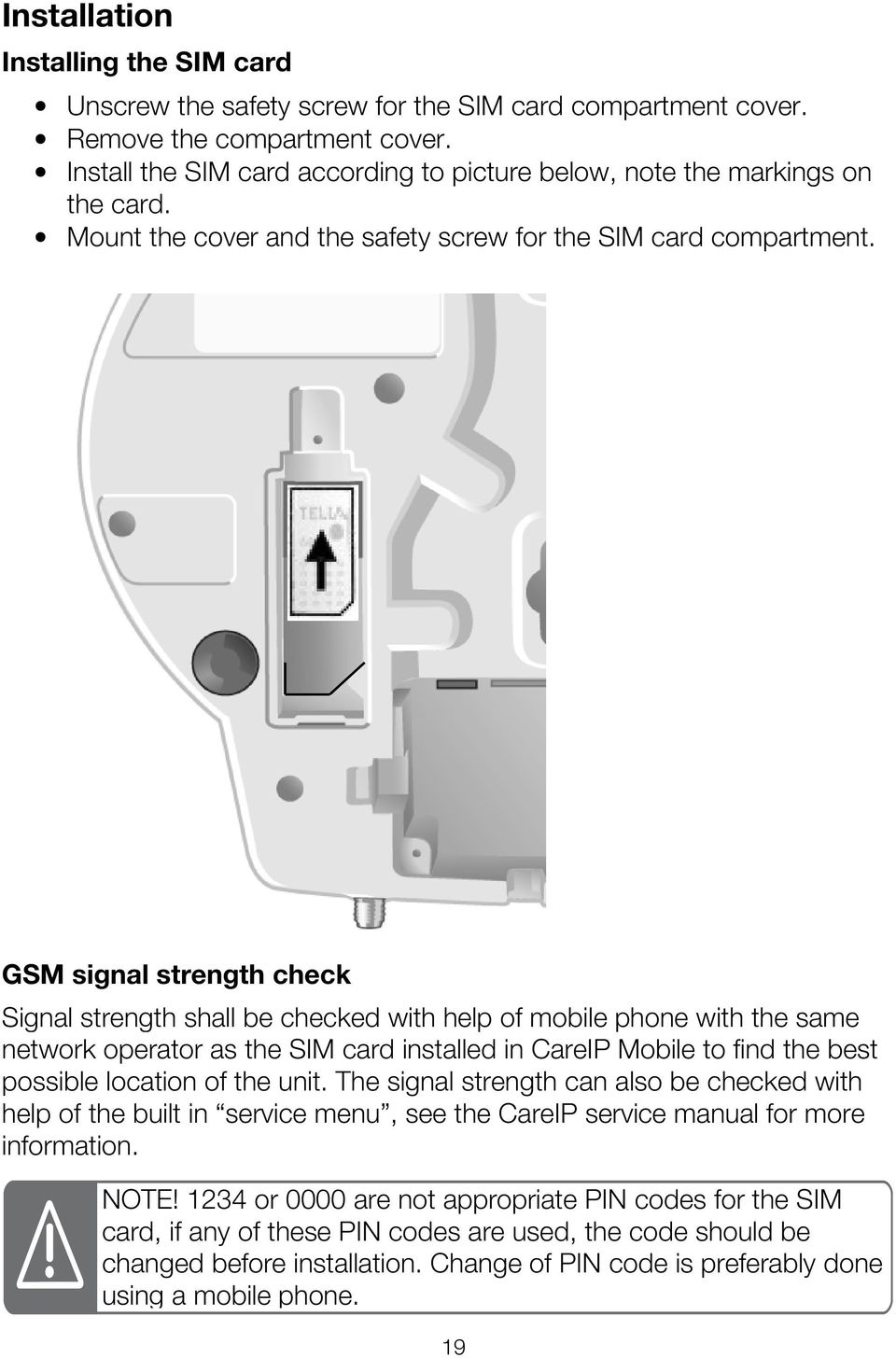 GSM signal strength check Signal strength shall be checked with help of mobile phone with the same network operator as the SIM card installed in CareIP Mobile to find the best possible location of