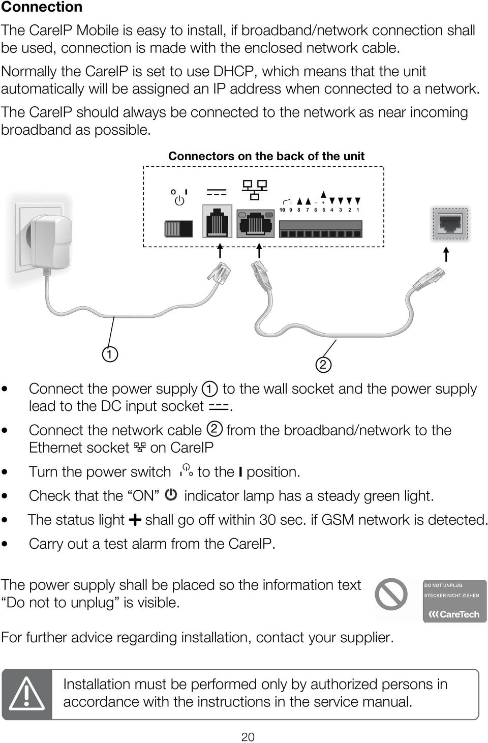 The CareIP should always be connected to the network as near incoming broadband as possible.