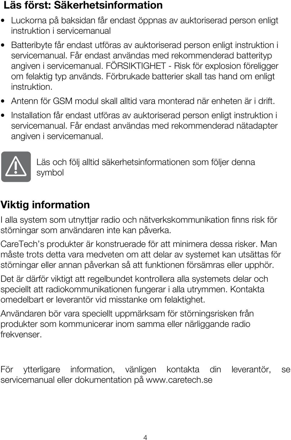 Förbrukade batterier skall tas hand om enligt instruktion. Antenn för GSM modul skall alltid vara monterad när enheten är i drift.