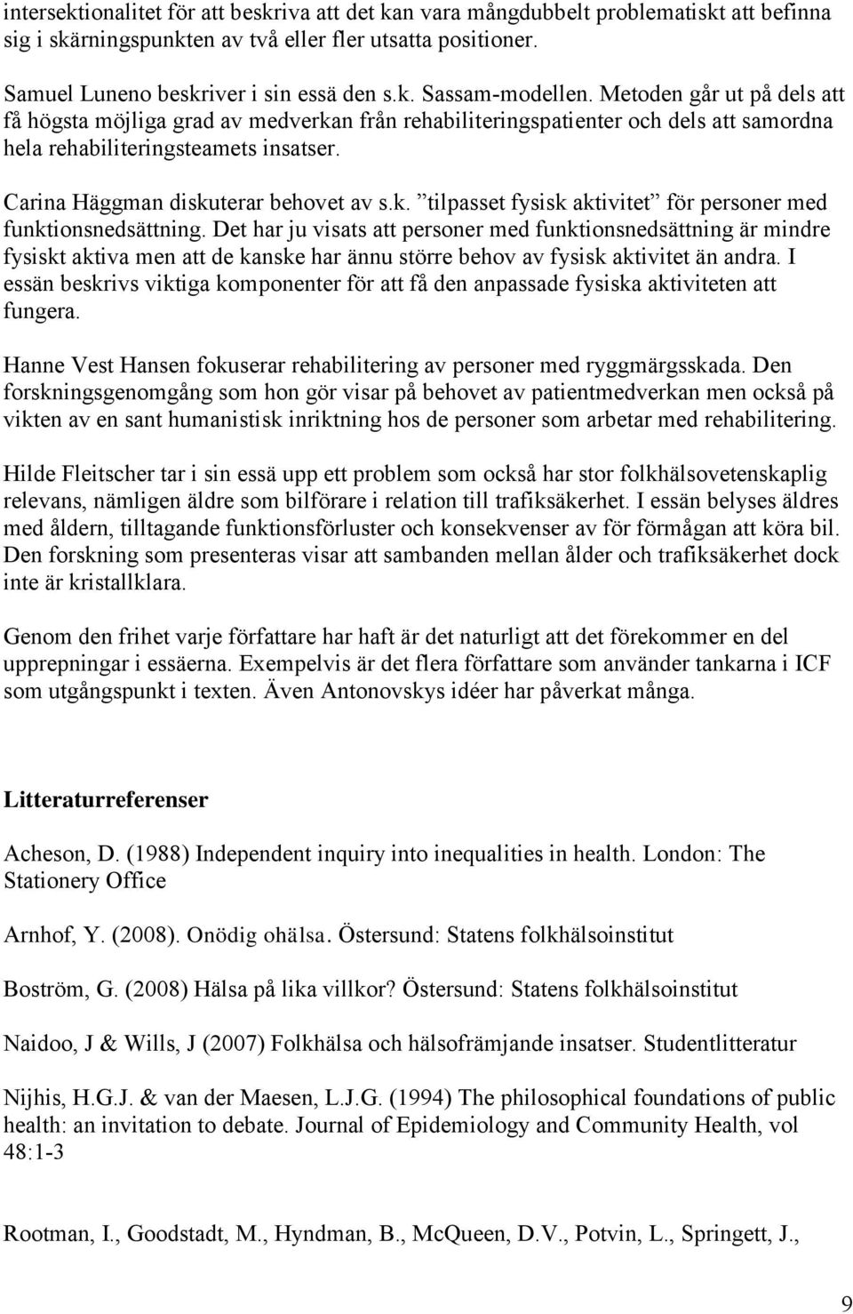 Det har ju visats att personer med funktionsnedsättning är mindre fysiskt aktiva men att de kanske har ännu större behov av fysisk aktivitet än andra.