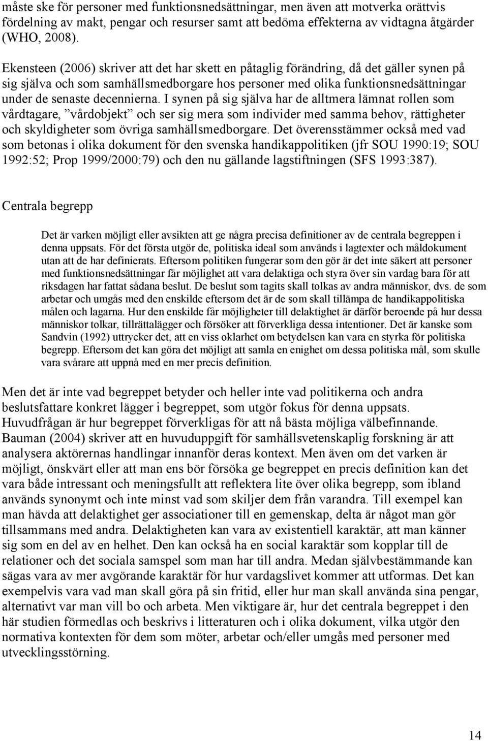 decennierna. I synen på sig själva har de alltmera lämnat rollen som vårdtagare, vårdobjekt och ser sig mera som individer med samma behov, rättigheter och skyldigheter som övriga samhällsmedborgare.