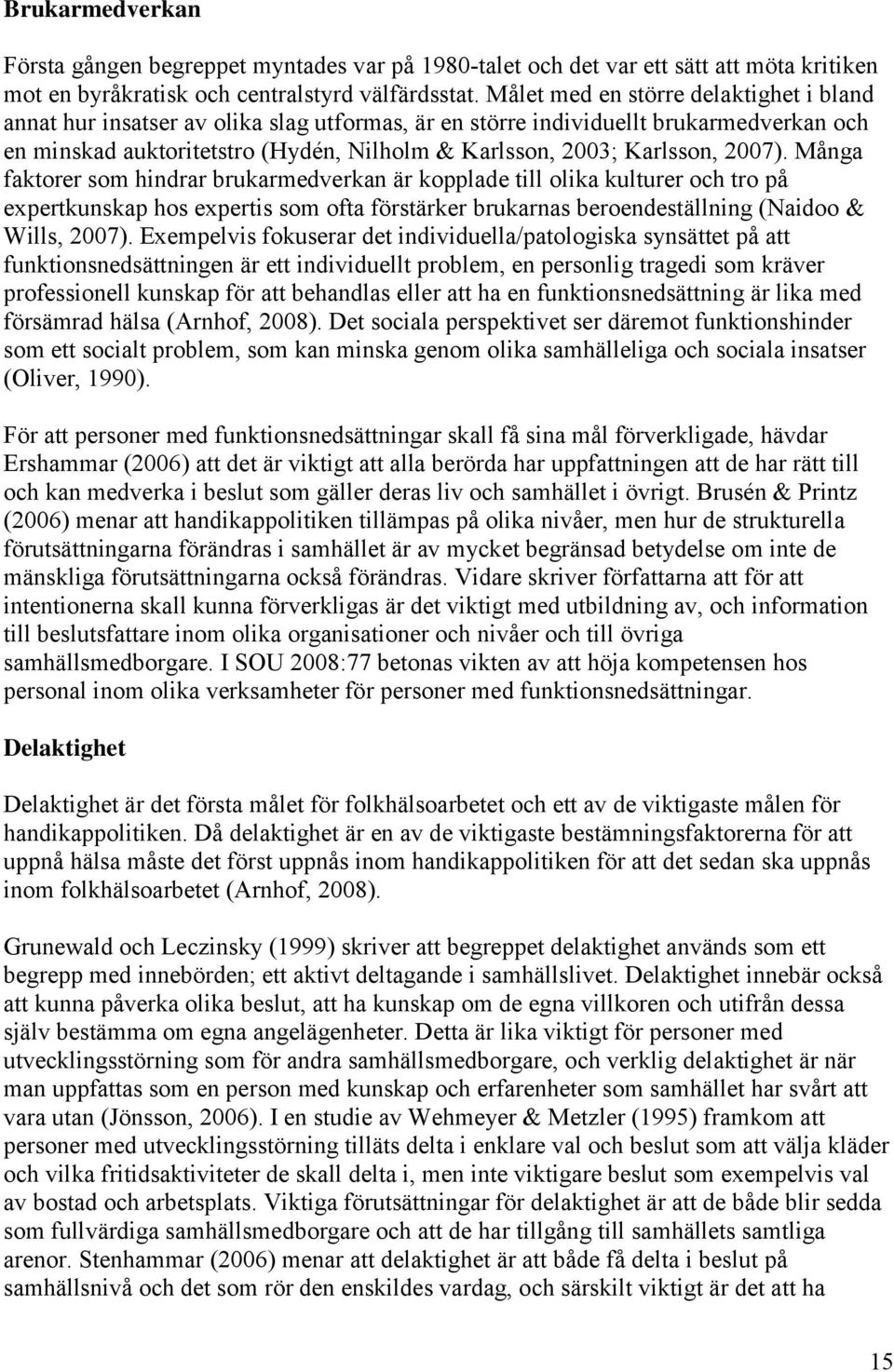 2007). Många faktorer som hindrar brukarmedverkan är kopplade till olika kulturer och tro på expertkunskap hos expertis som ofta förstärker brukarnas beroendeställning (Naidoo & Wills, 2007).