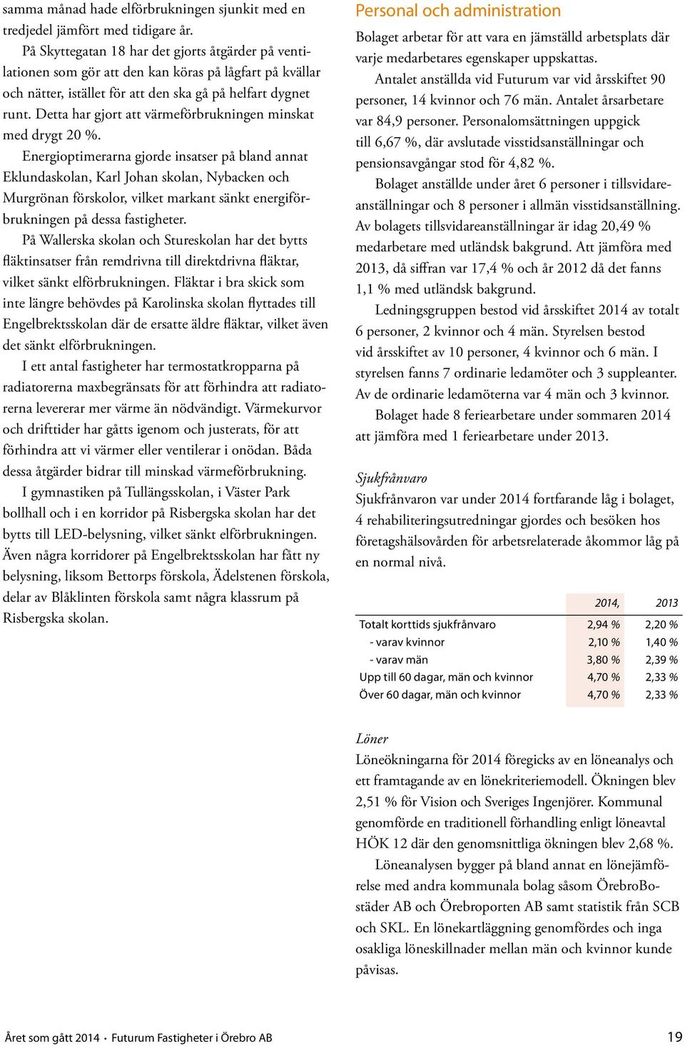 Detta har gjort att värmeförbrukningen minskat med drygt 20 %.