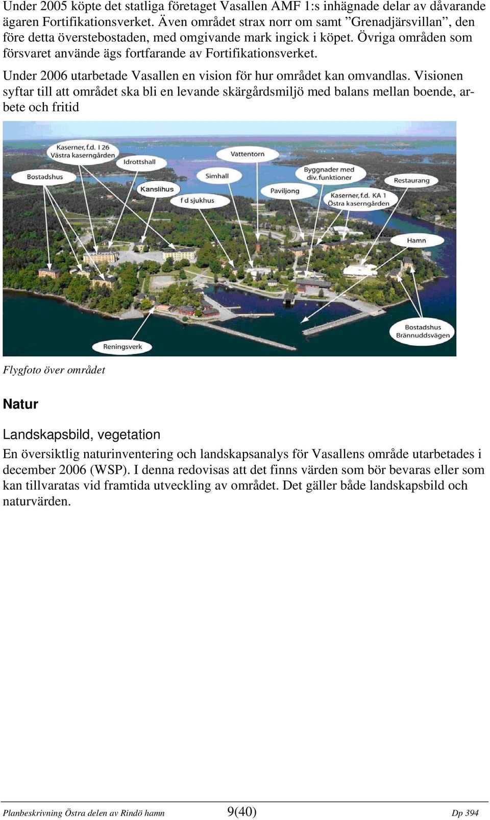 Under 2006 utarbetade Vasallen en vision för hur området kan omvandlas.