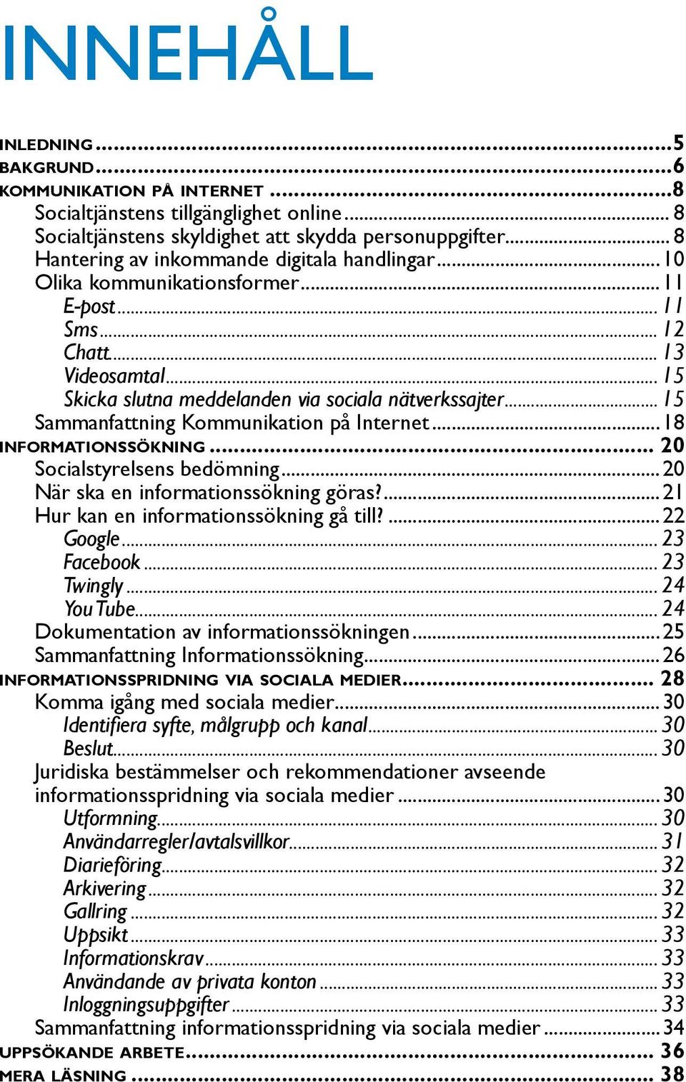 .. Skicka slutna meddelanden via sociala nätverkssajter... 15 Sammanfattning Kommunikation på Internet...18 informationssökning... 20 Socialstyrelsens bedömning.