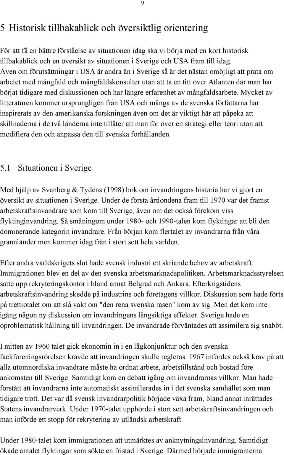 Även om förutsättningar i USA är andra än i Sverige så är det nästan omöjligt att prata om arbetet med mångfald och mångfaldskonsulter utan att ta en titt över Atlanten där man har börjat tidigare