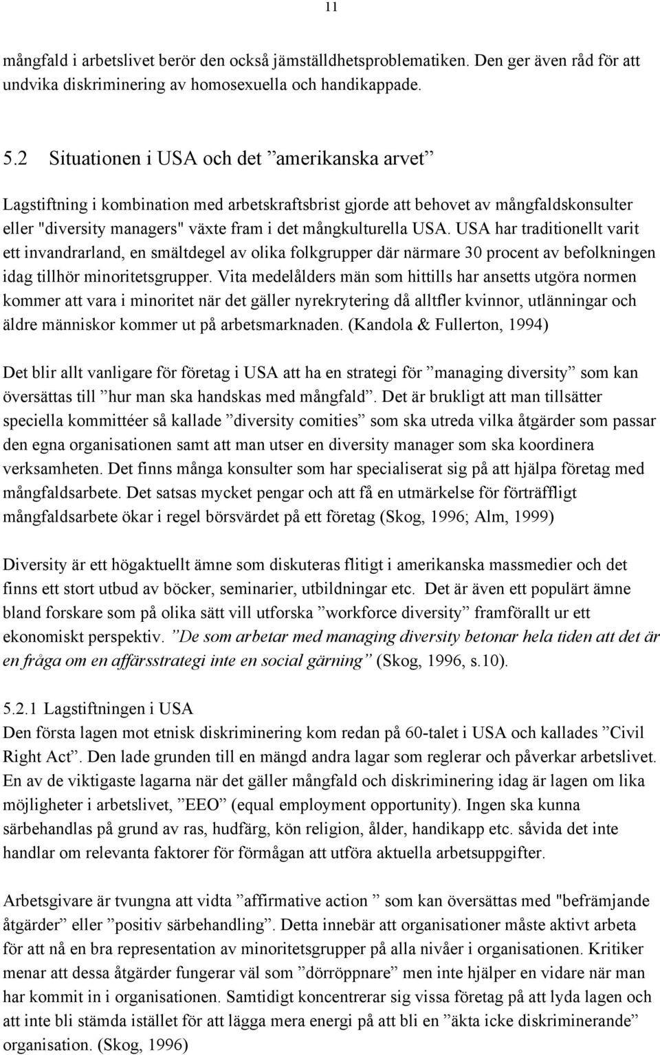 USA har traditionellt varit ett invandrarland, en smältdegel av olika folkgrupper där närmare 30 procent av befolkningen idag tillhör minoritetsgrupper.