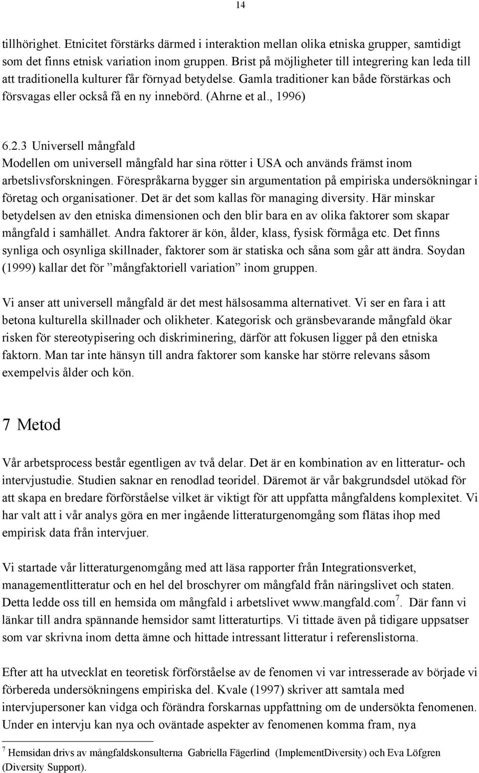 , 1996) 6.2.3 Universell mångfald Modellen om universell mångfald har sina rötter i USA och används främst inom arbetslivsforskningen.