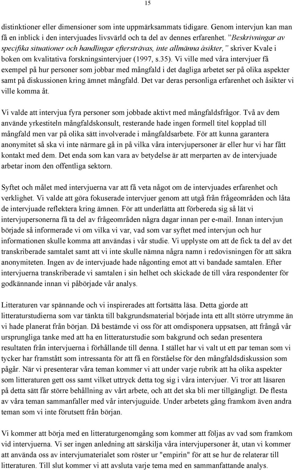 Vi ville med våra intervjuer få exempel på hur personer som jobbar med mångfald i det dagliga arbetet ser på olika aspekter samt på diskussionen kring ämnet mångfald.