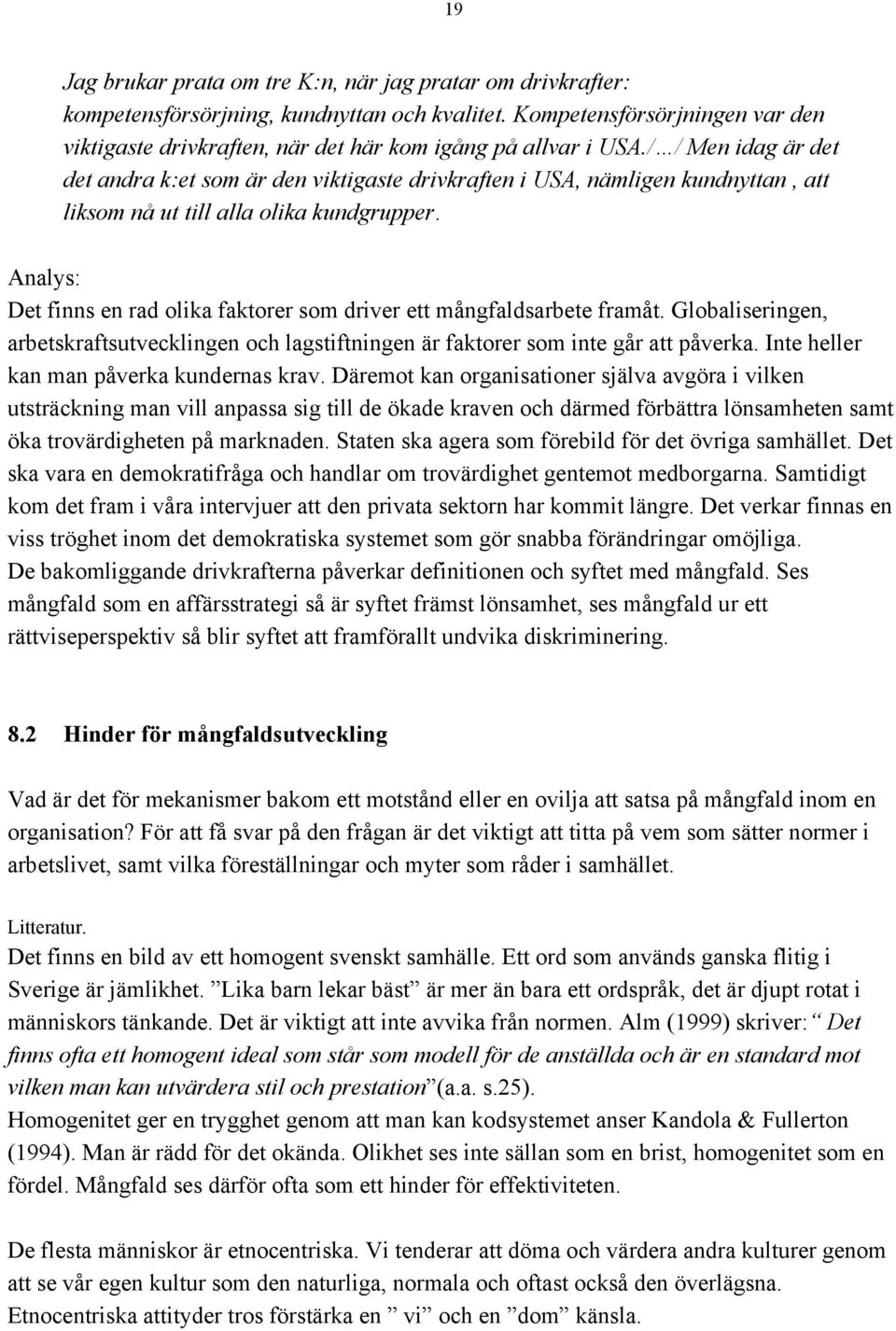 / / Men idag är det det andra k:et som är den viktigaste drivkraften i USA, nämligen kundnyttan, att liksom nå ut till alla olika kundgrupper.