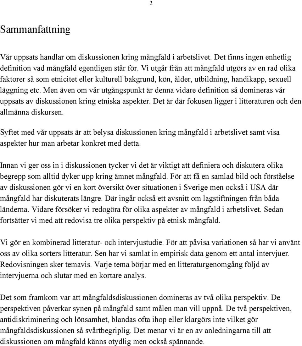 Men även om vår utgångspunkt är denna vidare definition så domineras vår uppsats av diskussionen kring etniska aspekter. Det är där fokusen ligger i litteraturen och den allmänna diskursen.