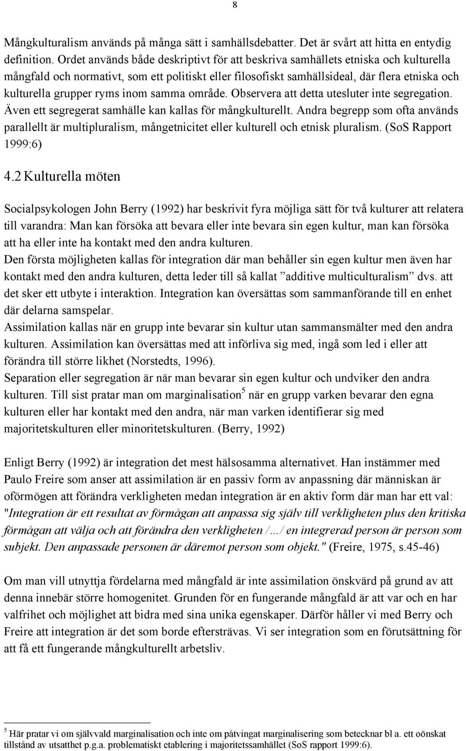 ryms inom samma område. Observera att detta utesluter inte segregation. Även ett segregerat samhälle kan kallas för mångkulturellt.