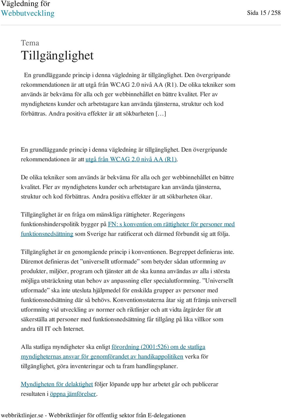 Andra positiva effekter är att sökbarheten [ ] En grundläggande princip i denna vägledning är tillgänglighet. Den övergripande rekommendationen är att utgå från WCAG 2.0 nivå AA (R1).