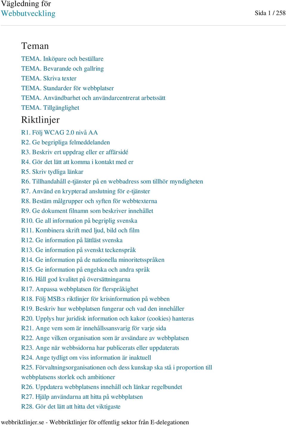 Gör det lätt att komma i kontakt med er R5. Skriv tydliga länkar R6. Tillhandahåll e-tjänster på en webbadress som tillhör myndigheten R7. Använd en krypterad anslutning för e-tjänster R8.