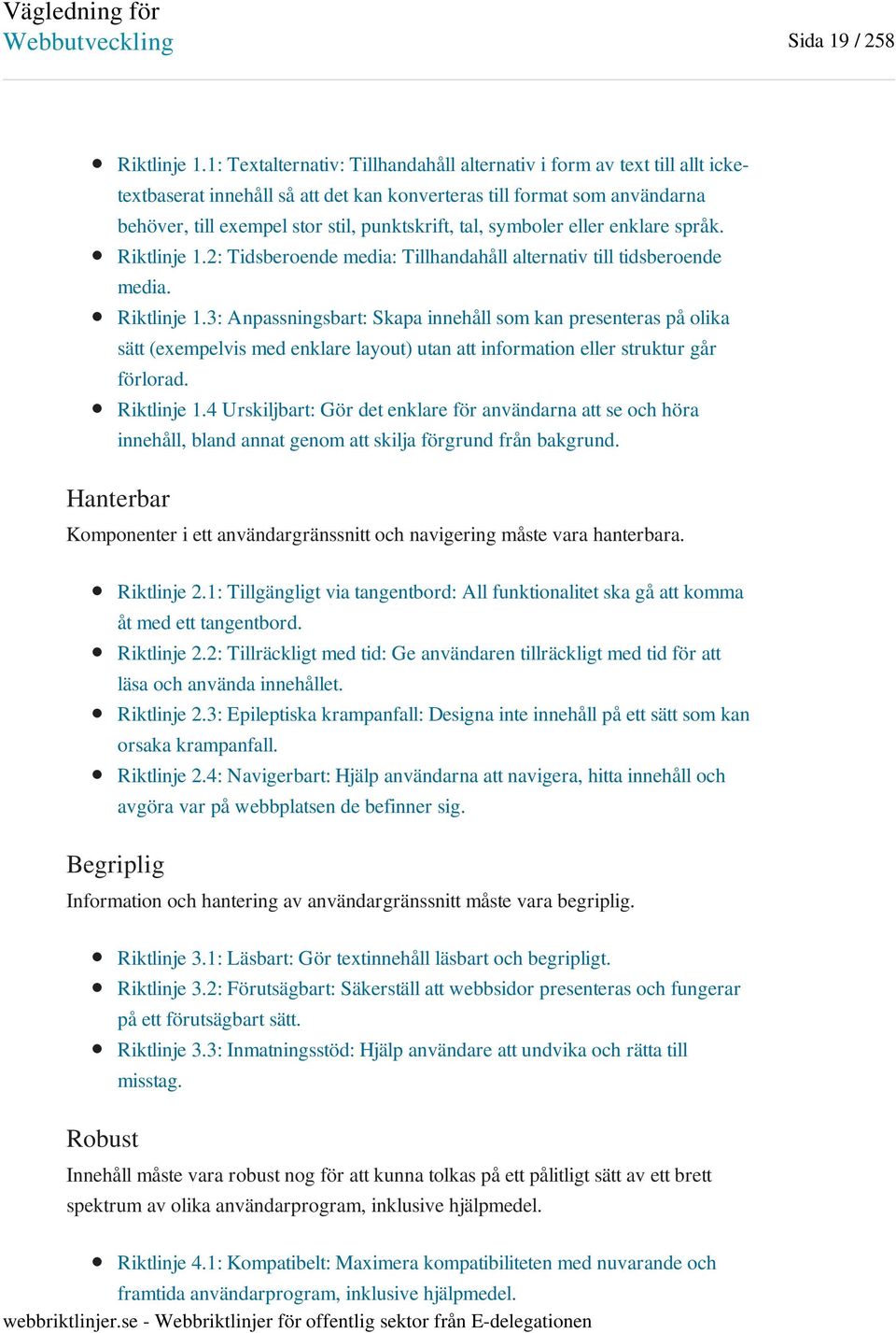 symboler eller enklare språk. Riktlinje 1.2: Tidsberoende media: Tillhandahåll alternativ till tidsberoende media. Riktlinje 1.3: Anpassningsbart: Skapa innehåll som kan presenteras på olika sätt (exempelvis med enklare layout) utan att information eller struktur går förlorad.