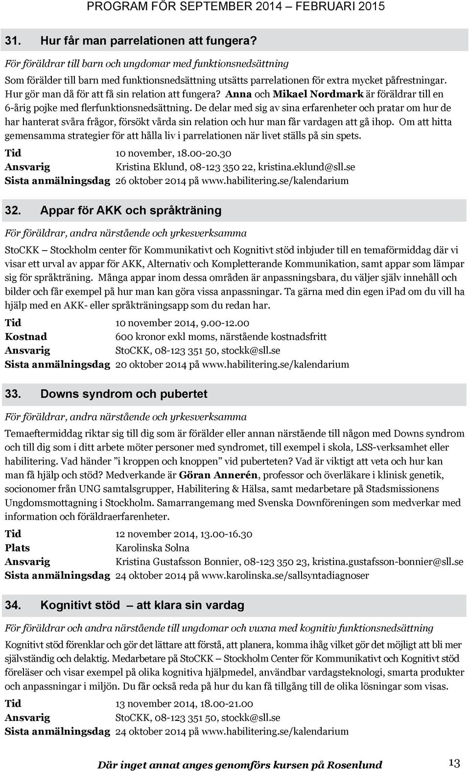 Hur gör man då för att få sin relation att fungera? Anna och Mikael Nordmark är föräldrar till en 6-årig pojke med flerfunktionsnedsättning.