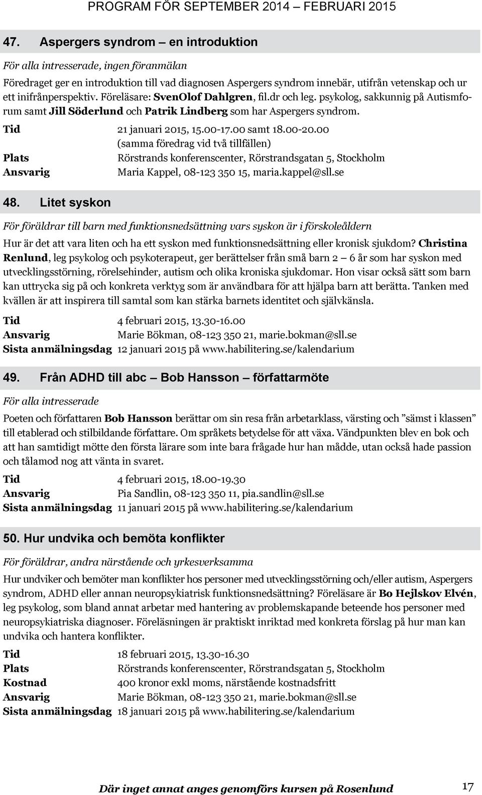 00 samt 18.00-20.00 (samma föredrag vid två tillfällen) Rörstrands konferenscenter, Rörstrandsgatan 5, Stockholm Maria Kappel, 08-123 350 15, maria.kappel@sll.se 48.