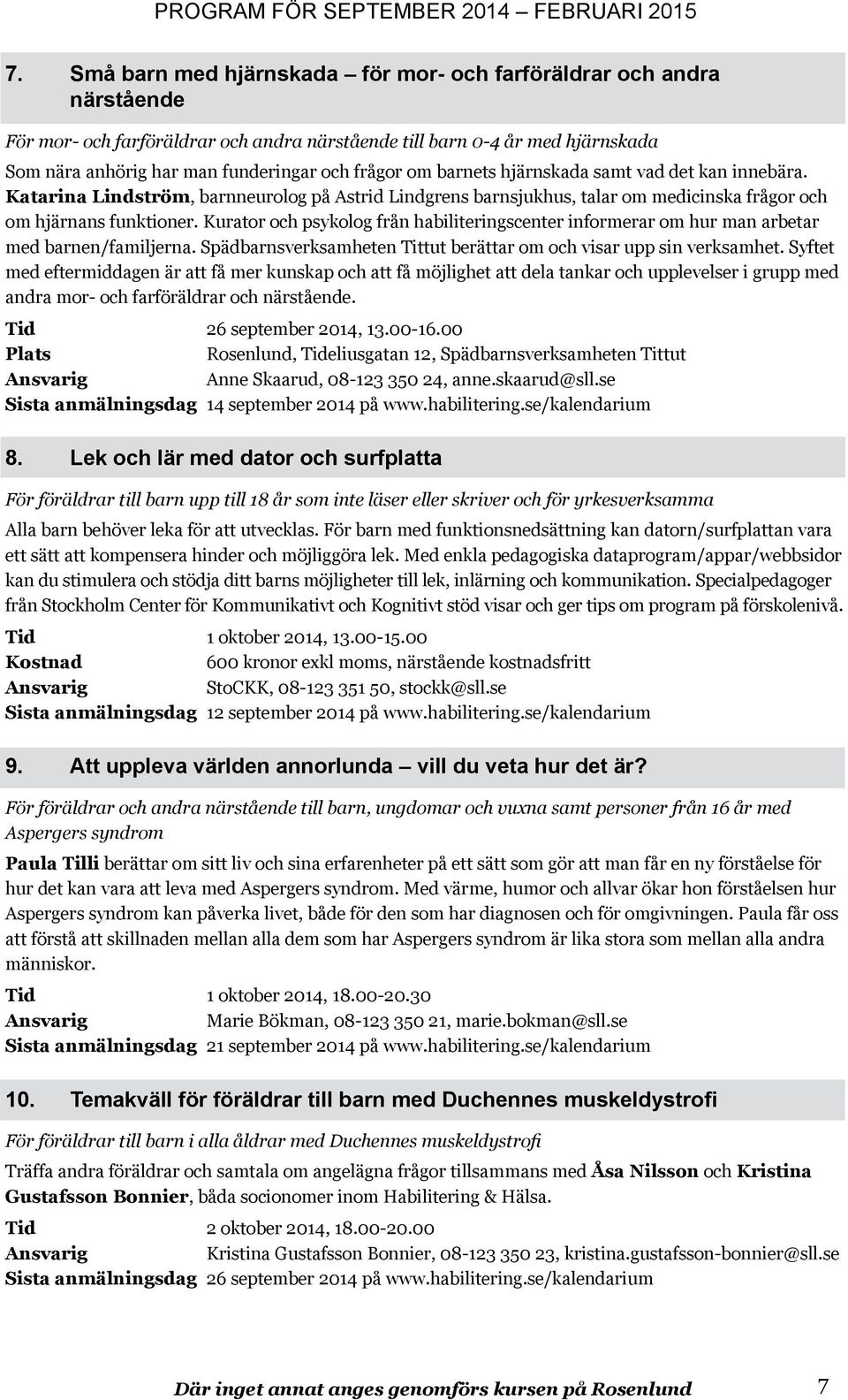 Kurator och psykolog från habiliteringscenter informerar om hur man arbetar med barnen/familjerna. Spädbarnsverksamheten Tittut berättar om och visar upp sin verksamhet.