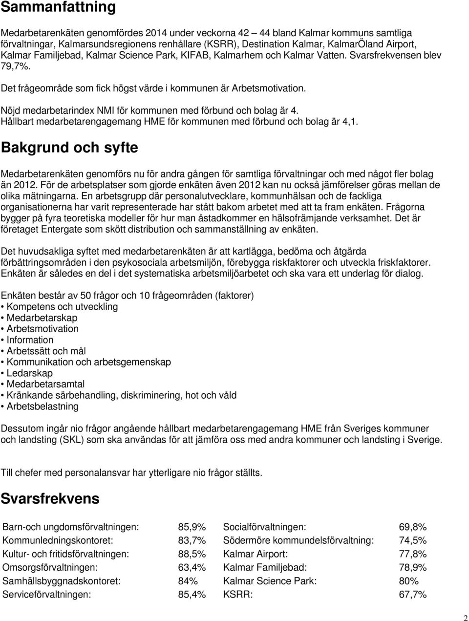 kommunen med förbund och bolag är 4 Hållbart medarbetarengagemang HME för kommunen med förbund och bolag är 4,1 Bakgrund och syfte Medarbetarenkäten genomförs nu för andra gången för samtliga