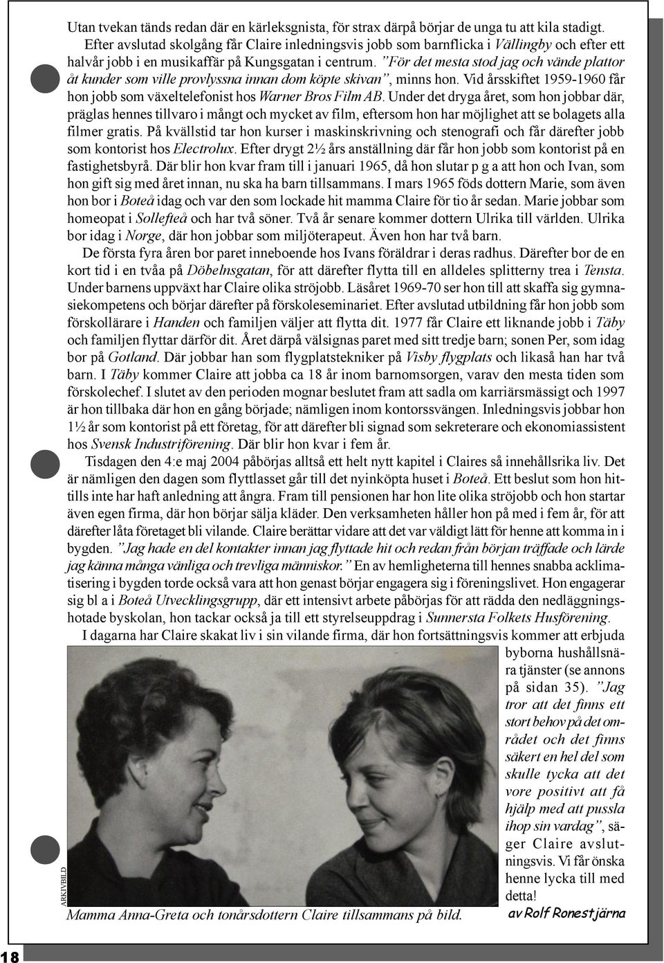 För det mesta stod jag och vände plattor åt kunder som ville provlyssna innan dom köpte skivan, minns hon. Vid årsskiftet 1959-1960 får hon jobb som växeltelefonist hos Warner Bros Film AB.