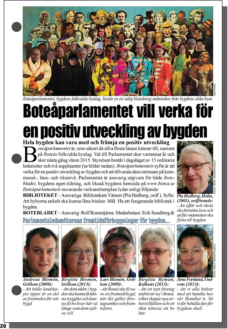 oteåparlamentet är, som säkert de allra flesta läsare känner till, namnet på Boteås folkvalda byalag. Val till Parlamentet sker vartannat år och sker nästa gång våren 2015.