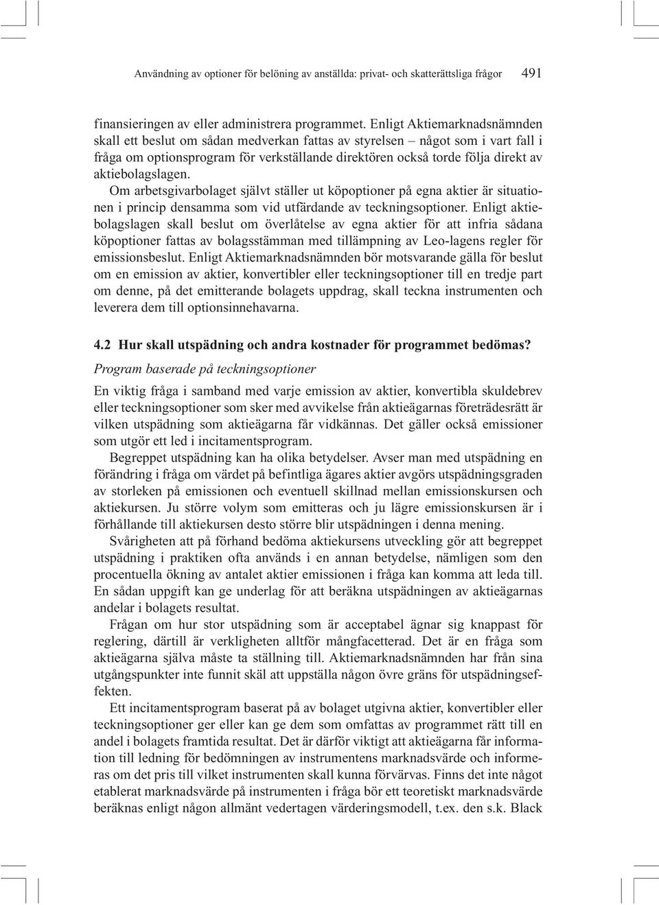 aktiebolagslagen. Om arbetsgivarbolaget självt ställer ut köpoptioner på egna aktier är situationen i princip densamma som vid utfärdande av teckningsoptioner.