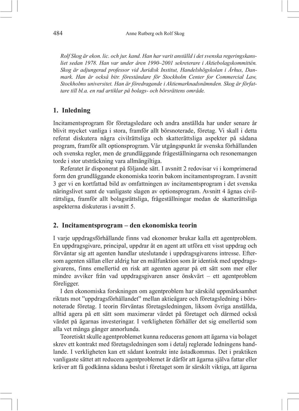 föreståndare för Stockholm Center for Commercial Law, Stockholms universitet. Han är föredragande i Aktiemarknadsnämnden. Skog är författare till bl.a. en rad artiklar på bolags- och börsrättens område.