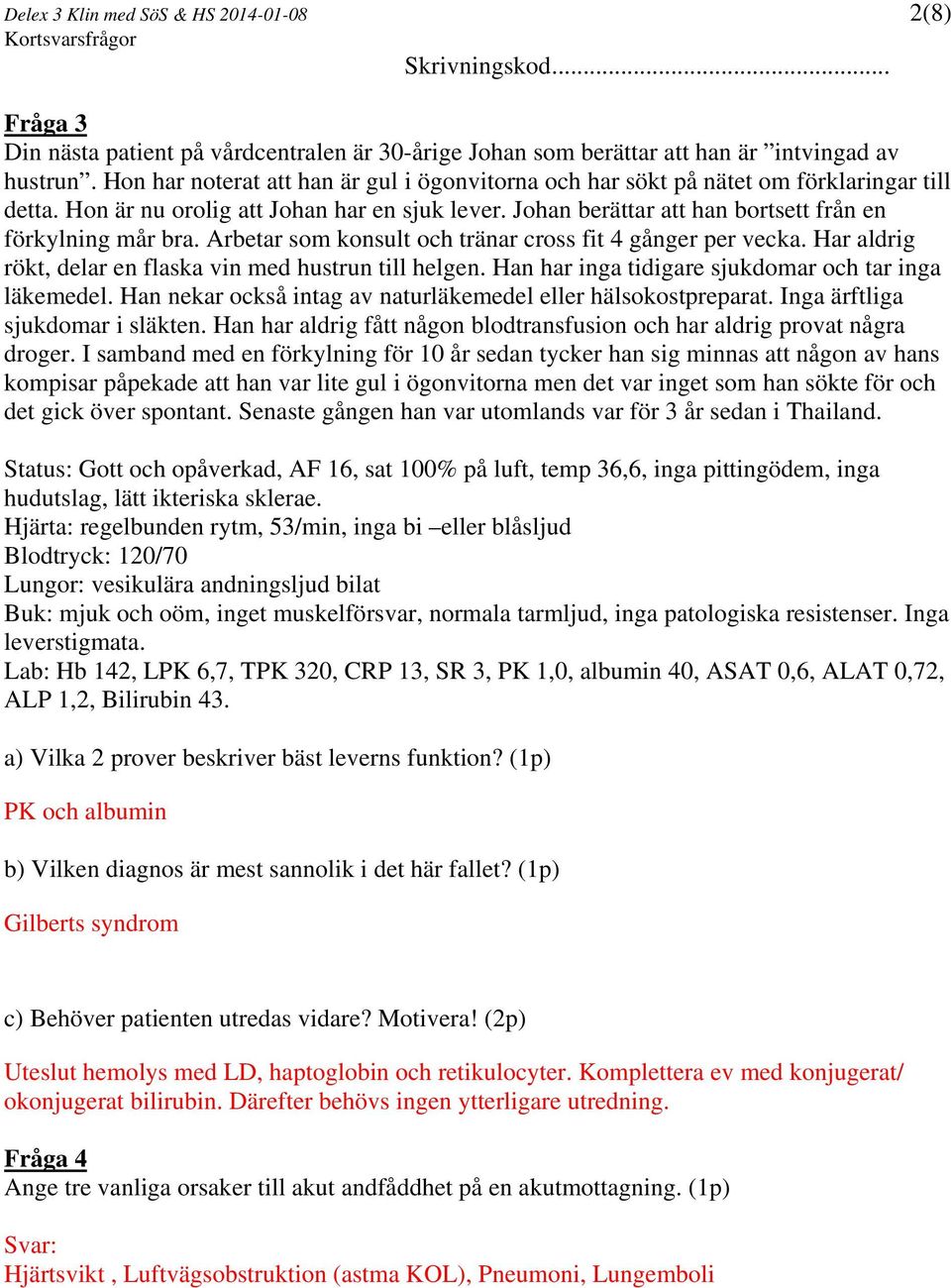 Arbetar som konsult och tränar cross fit 4 gånger per vecka. Har aldrig rökt, delar en flaska vin med hustrun till helgen. Han har inga tidigare sjukdomar och tar inga läkemedel.