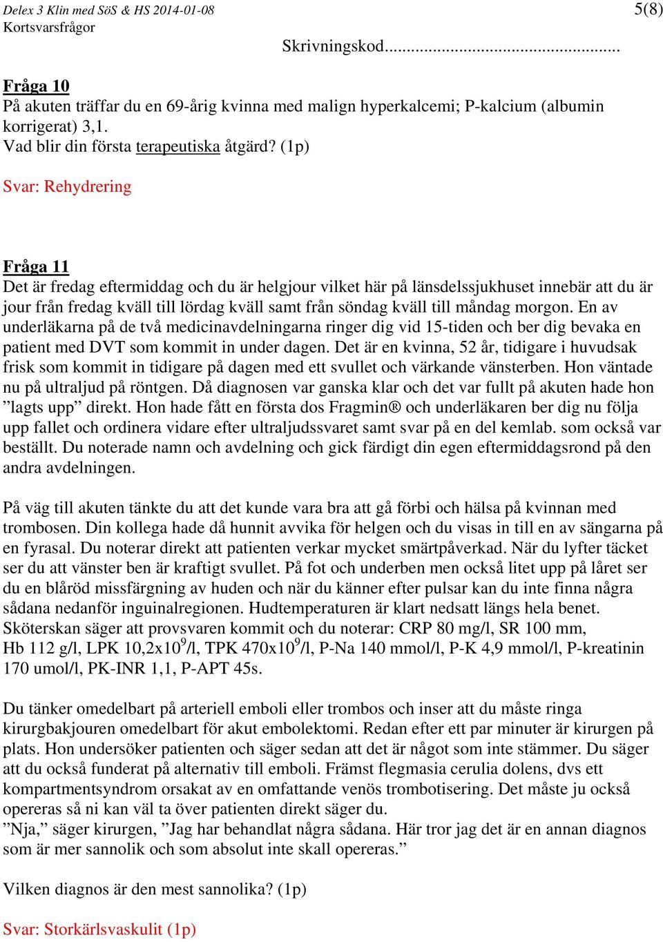 måndag morgon. En av underläkarna på de två medicinavdelningarna ringer dig vid 15-tiden och ber dig bevaka en patient med DVT som kommit in under dagen.