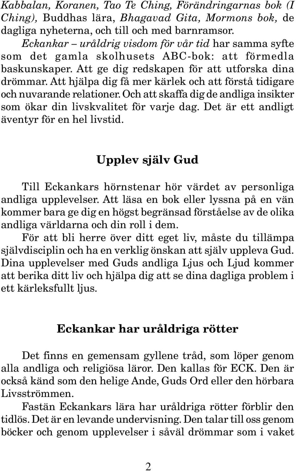 Att hjälpa dig få mer kärlek och att förstå tidigare och nuvarande relationer. Och att skaffa dig de andliga insikter som ökar din livskvalitet för varje dag.